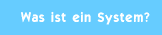 Was ist ein System?